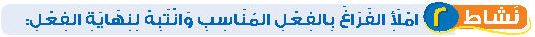 نشاط 2 املأ الفراغ بالفعل المناسب وانتبه لنهاية الفعل